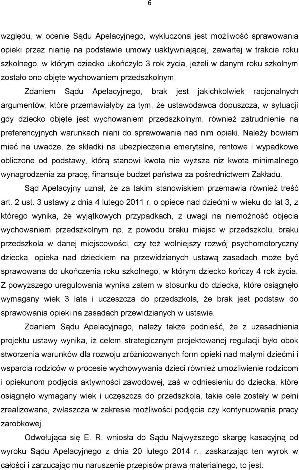 Zdaniem Sądu Apelacyjnego, brak jest jakichkolwiek racjonalnych argumentów, które przemawiałyby za tym, że ustawodawca dopuszcza, w sytuacji gdy dziecko objęte jest wychowaniem przedszkolnym, również