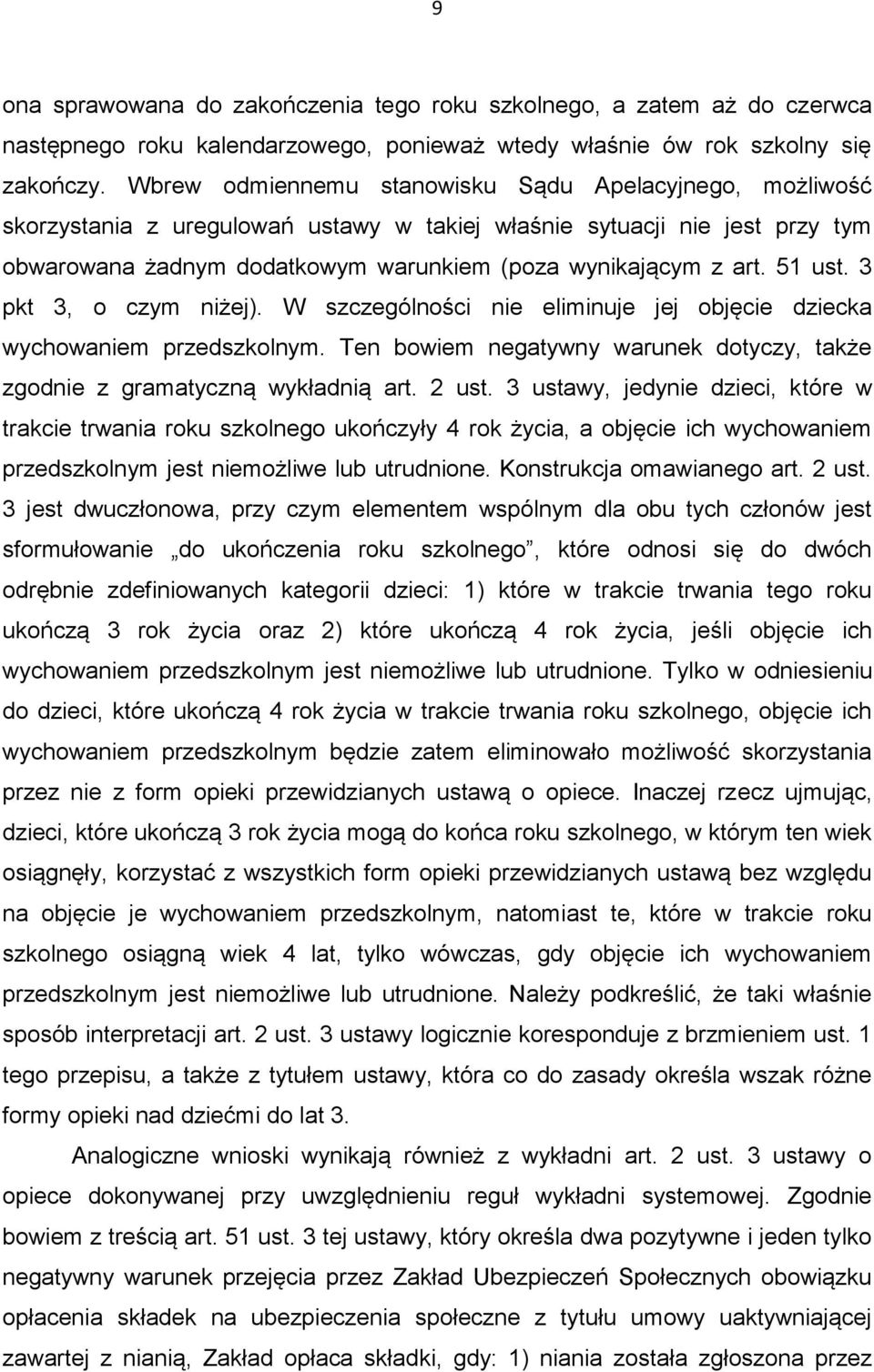 51 ust. 3 pkt 3, o czym niżej). W szczególności nie eliminuje jej objęcie dziecka wychowaniem przedszkolnym. Ten bowiem negatywny warunek dotyczy, także zgodnie z gramatyczną wykładnią art. 2 ust.