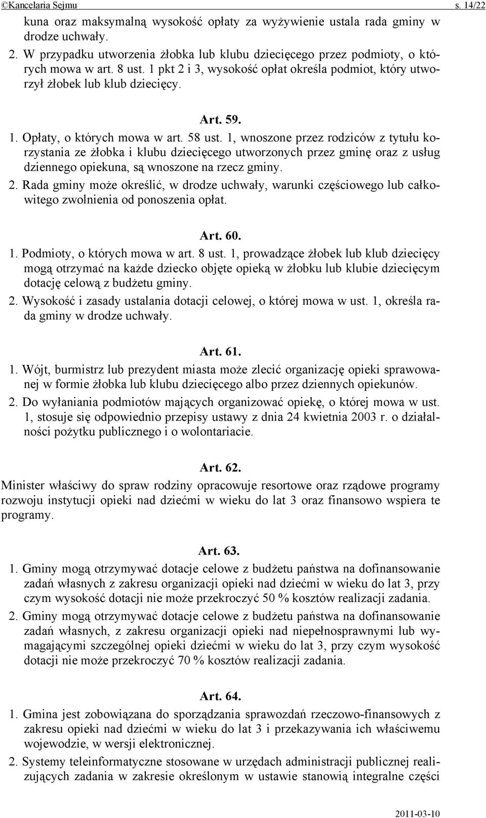 58 ust. 1, wnoszone przez rodziców z tytułu korzystania ze żłobka i klubu dziecięcego utworzonych przez gminę oraz z usług dziennego opiekuna, są wnoszone na rzecz gminy. 2.