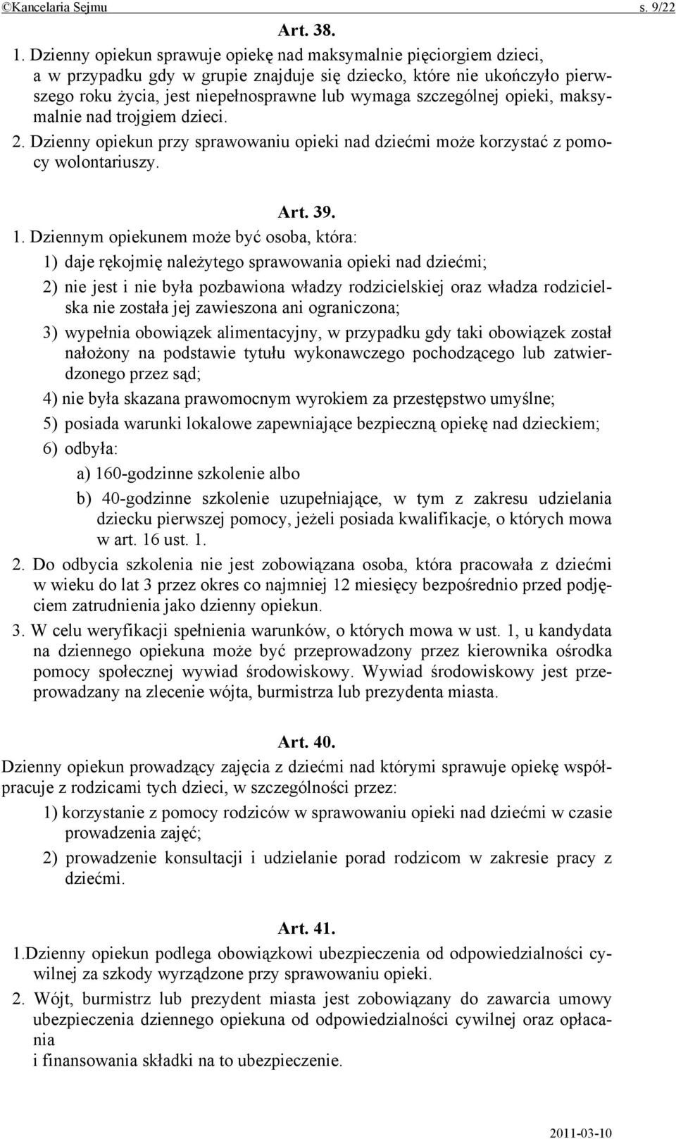 szczególnej opieki, maksymalnie nad trojgiem dzieci. 2. Dzienny opiekun przy sprawowaniu opieki nad dziećmi może korzystać z pomocy wolontariuszy. Art. 39. 1.