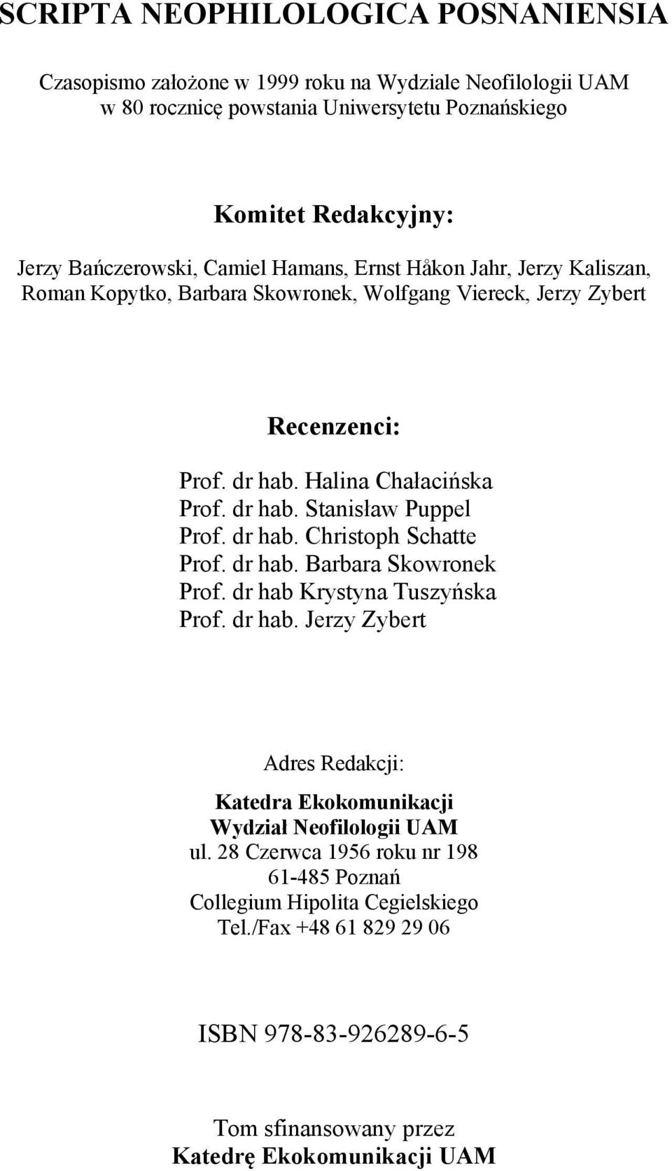 dr hab. Stanisław Puppel Prof. dr hab. Christoph Schatte Prof. dr hab. Barbara Skowronek Prof. dr hab Krystyna Tuszyńska Prof. dr hab. Jerzy Zybert Adres Redakcji: Katedra Ekokomunikacji Wydział eofilologii UAM ul.