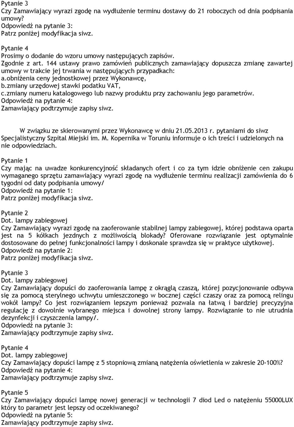 zmiany urzędowej stawki podatku VAT, c.zmiany numeru katalogowego lub nazwy produktu przy zachowaniu jego parametrów. Odpowiedź na pytanie 4: W związku ze skierowanymi przez Wykonawcę w dniu 21.05.