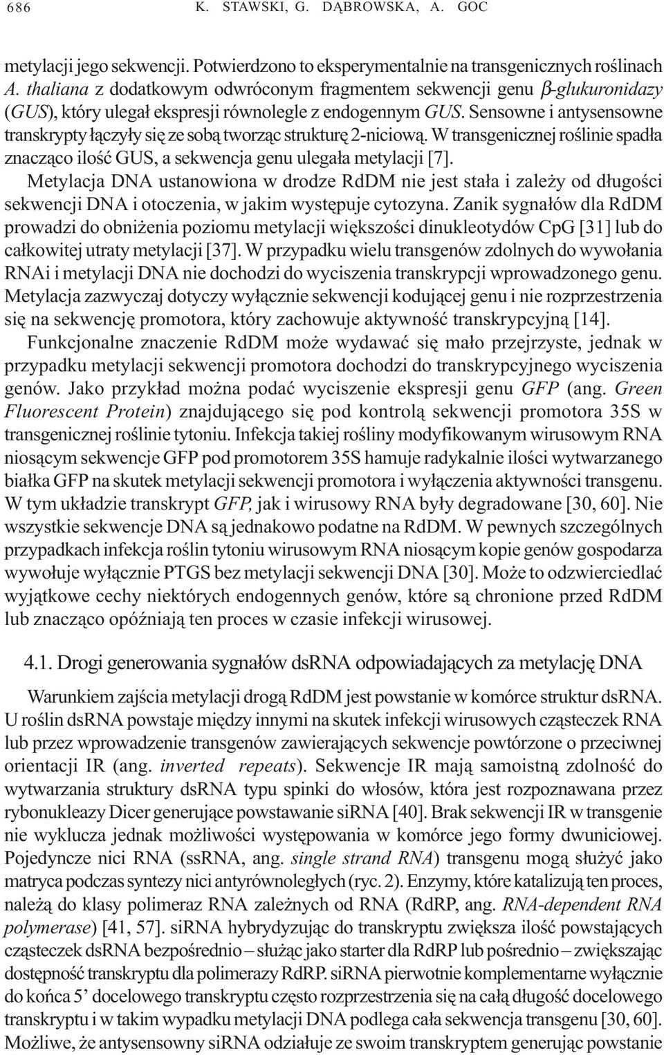 Sensowne i antysensowne transkrypty ³¹czy³y siê ze sob¹ tworz¹c strukturê 2 niciow¹. W transgenicznej roœlinie spad³a znacz¹co iloœæ GUS, a sekwencja genu ulega³a metylacji [7].