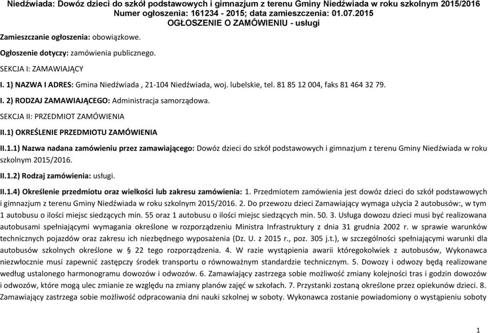 1) NAZWA I ADRES: Gmina Niedźwiada, 21-104 Niedźwiada, woj. lubelskie, tel. 81 85 12 004, faks 81 464 32 79. I. 2) RODZAJ ZAMAWIAJĄCEGO: Administracja samorządowa. SEKCJA II: PRZEDMIOT ZAMÓWIENIA II.