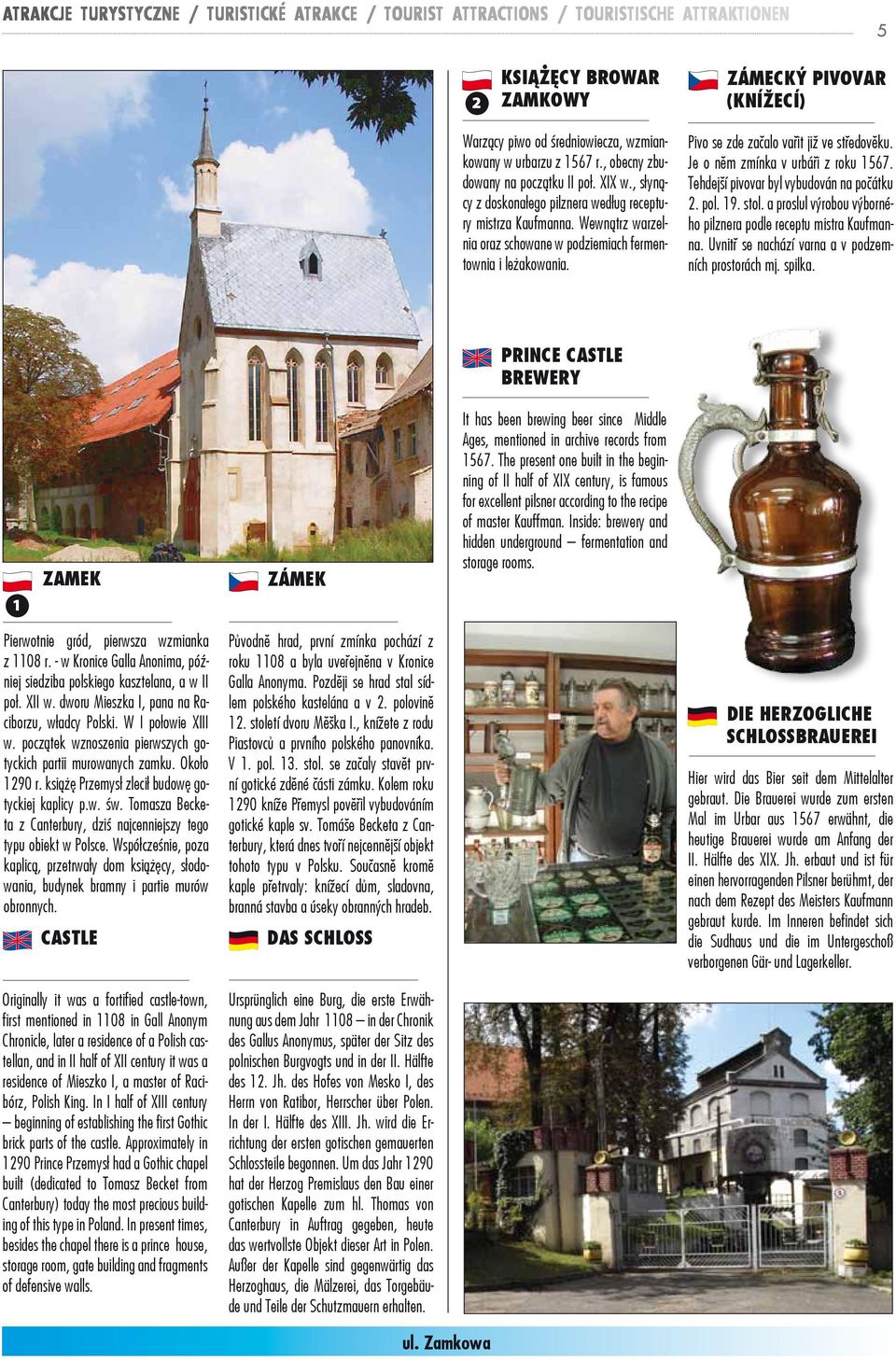 Zámecký pivovar (knížecí) Pivo se zde začalo vařit již ve středověku. Je o něm zmínka v urbáři z roku 1567. Tehdejší pivovar byl vybudován na počátku 2. pol. 19. stol.