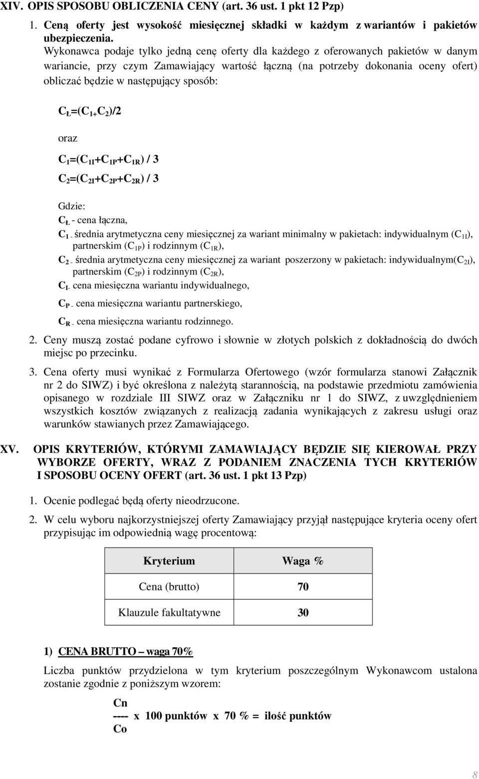 sposób: C Ł =(C 1+ C 2 )/2 oraz C 1 =(C 1I +C 1P +C 1R ) / 3 C 2 =(C 2I +C 2P +C 2R ) / 3 Gdzie: C Ł - cena łączna, C 1 - średnia arytmetyczna ceny miesięcznej za wariant minimalny w pakietach: