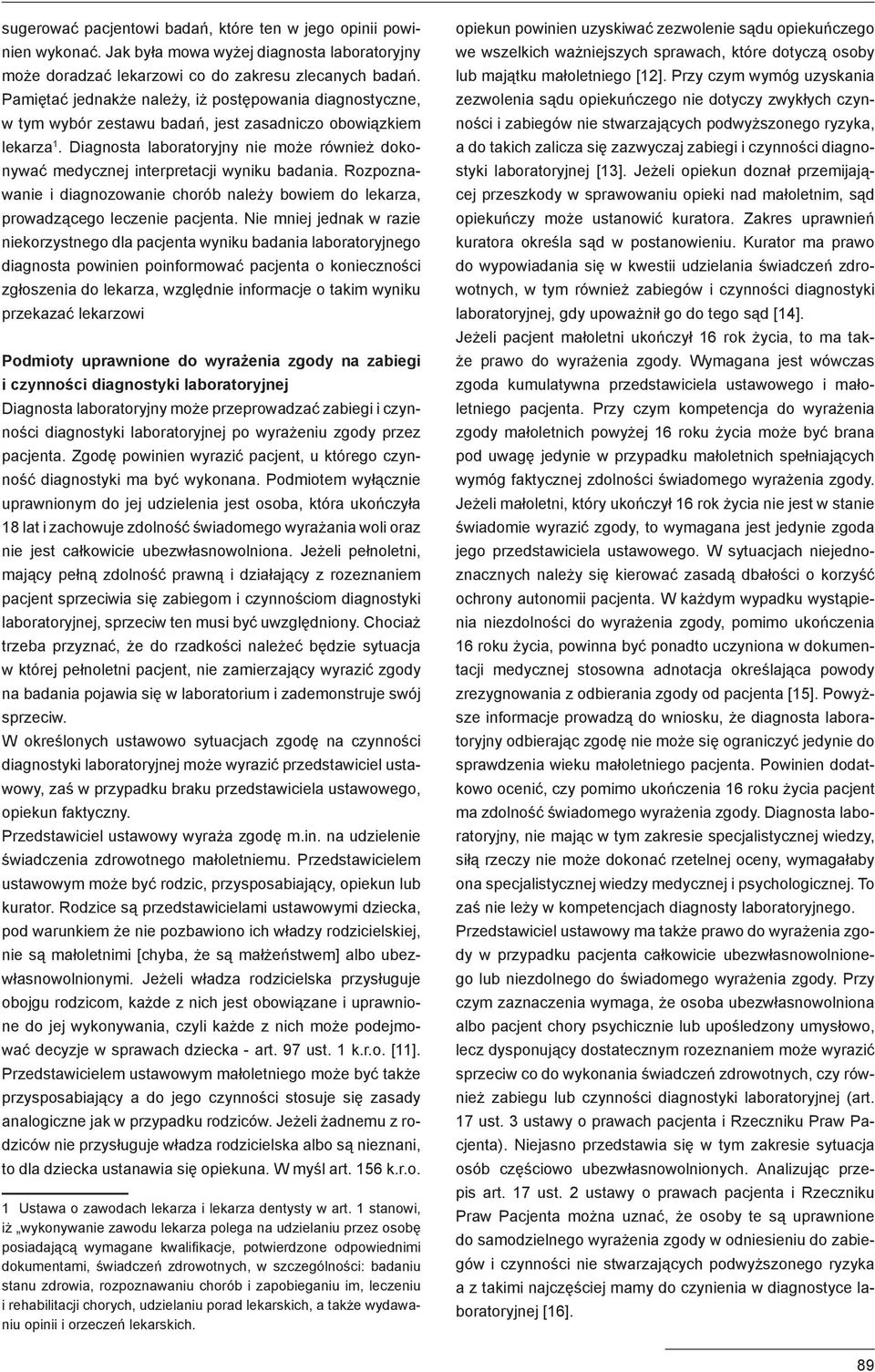 Diagnosta laboratoryjny nie może również dokonywać medycznej interpretacji wyniku badania. Rozpoznawanie i diagnozowanie chorób należy bowiem do lekarza, prowadzącego leczenie pacjenta.