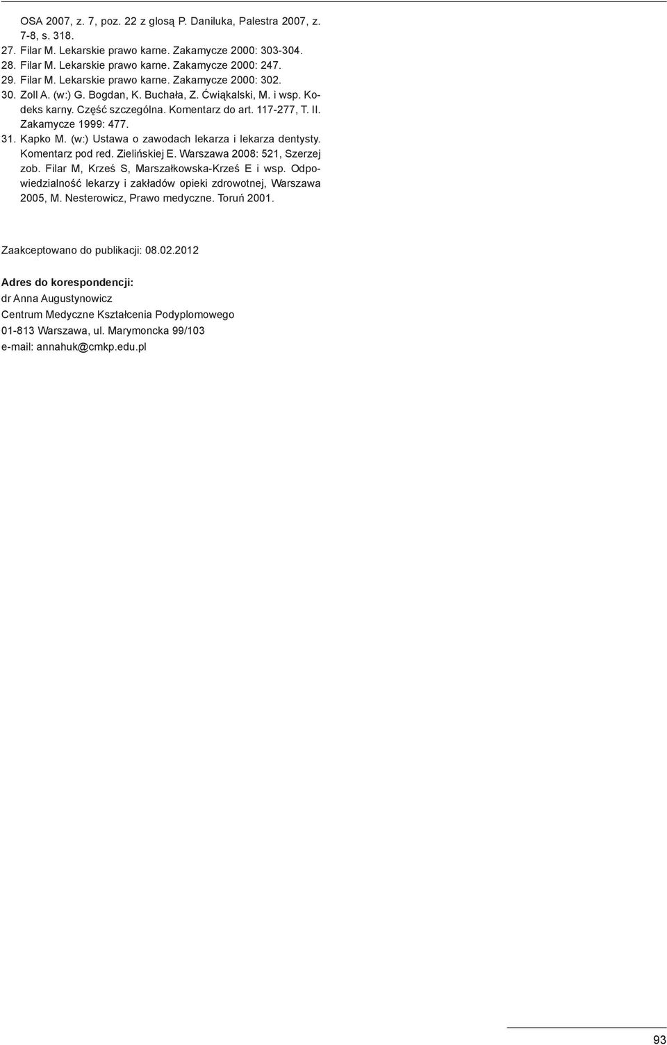 Zakamycze 1999: 477. 31. Kapko M. (w:) Ustawa o zawodach lekarza i lekarza dentysty. Komentarz pod red. Zielińskiej E. Warszawa 2008: 521, Szerzej zob. Filar M, Krześ S, Marszałkowska-Krześ E i wsp.