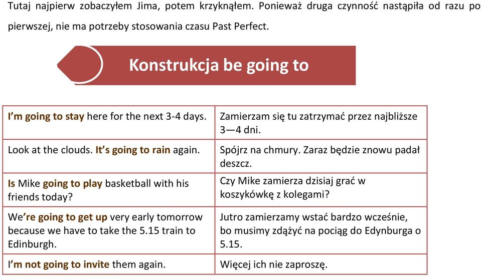 We re going to get up very early tomorrow because we have to take the 5.15 train to Edinburgh. I m not going to invite them again. Zamierzam się tu zatrzymać przez najbliższe 3 4 dni.