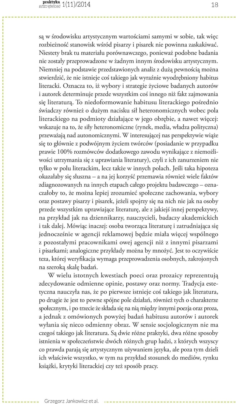 Niemniej na podstawie przedstawionych analiz z dużą pewnością można stwierdzić, że nie istnieje coś takiego jak wyraźnie wyodrębniony habitus literacki.