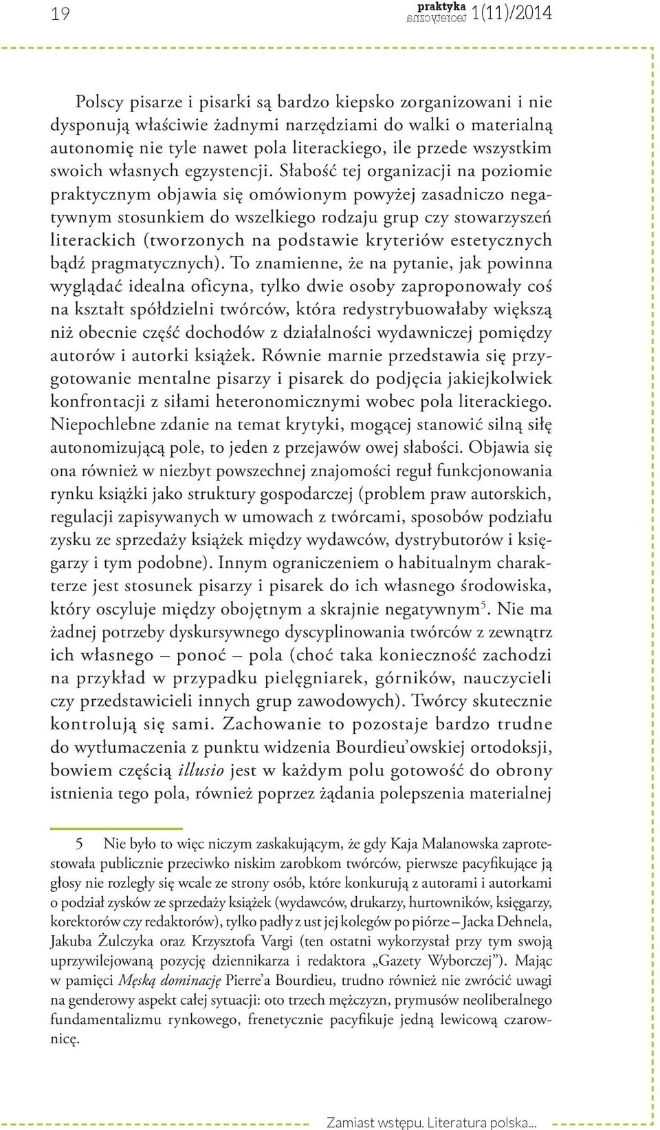 Słabość tej organizacji na poziomie praktycznym objawia się omówionym powyżej zasadniczo negatywnym stosunkiem do wszelkiego rodzaju grup czy stowarzyszeń literackich (tworzonych na podstawie