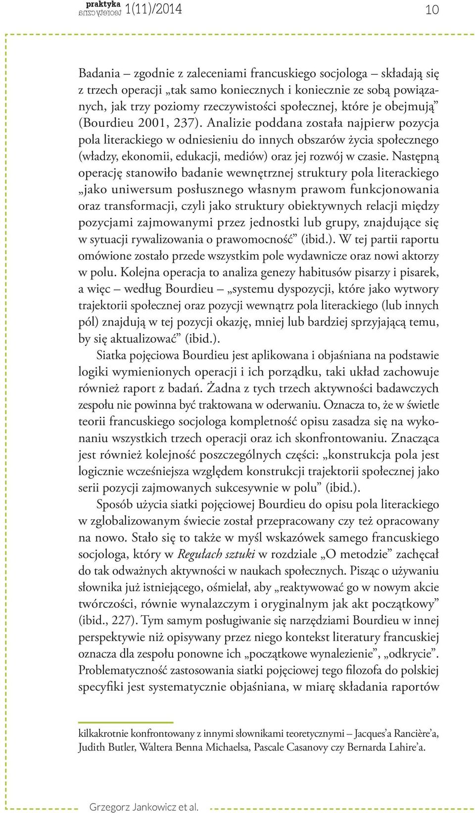 Analizie poddana została najpierw pozycja pola literackiego w odniesieniu do innych obszarów życia społecznego (władzy, ekonomii, edukacji, mediów) oraz jej rozwój w czasie.