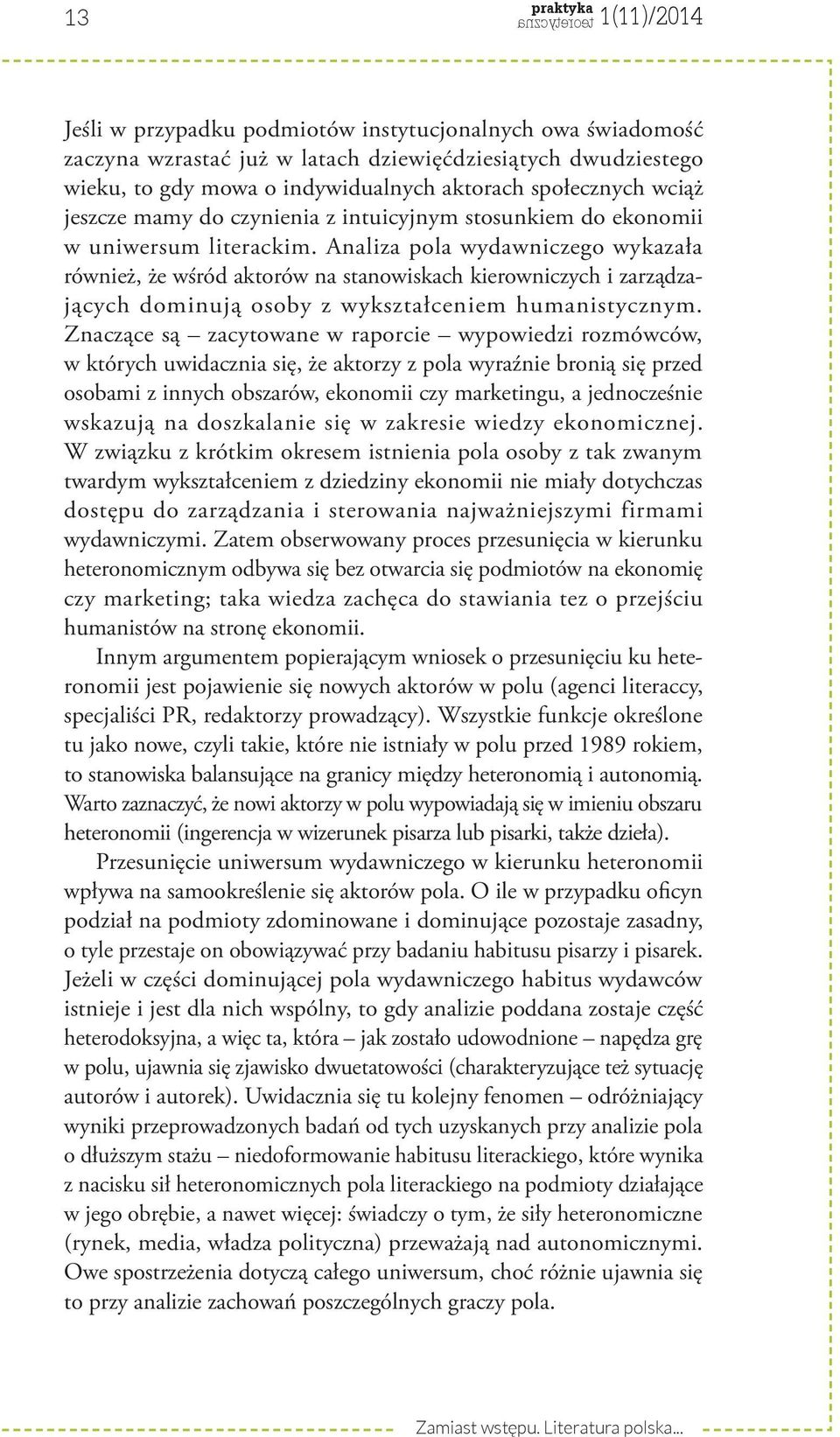 Analiza pola wydawniczego wykazała również, że wśród aktorów na stanowiskach kierowniczych i zarządzających dominują osoby z wykształceniem humanistycznym.