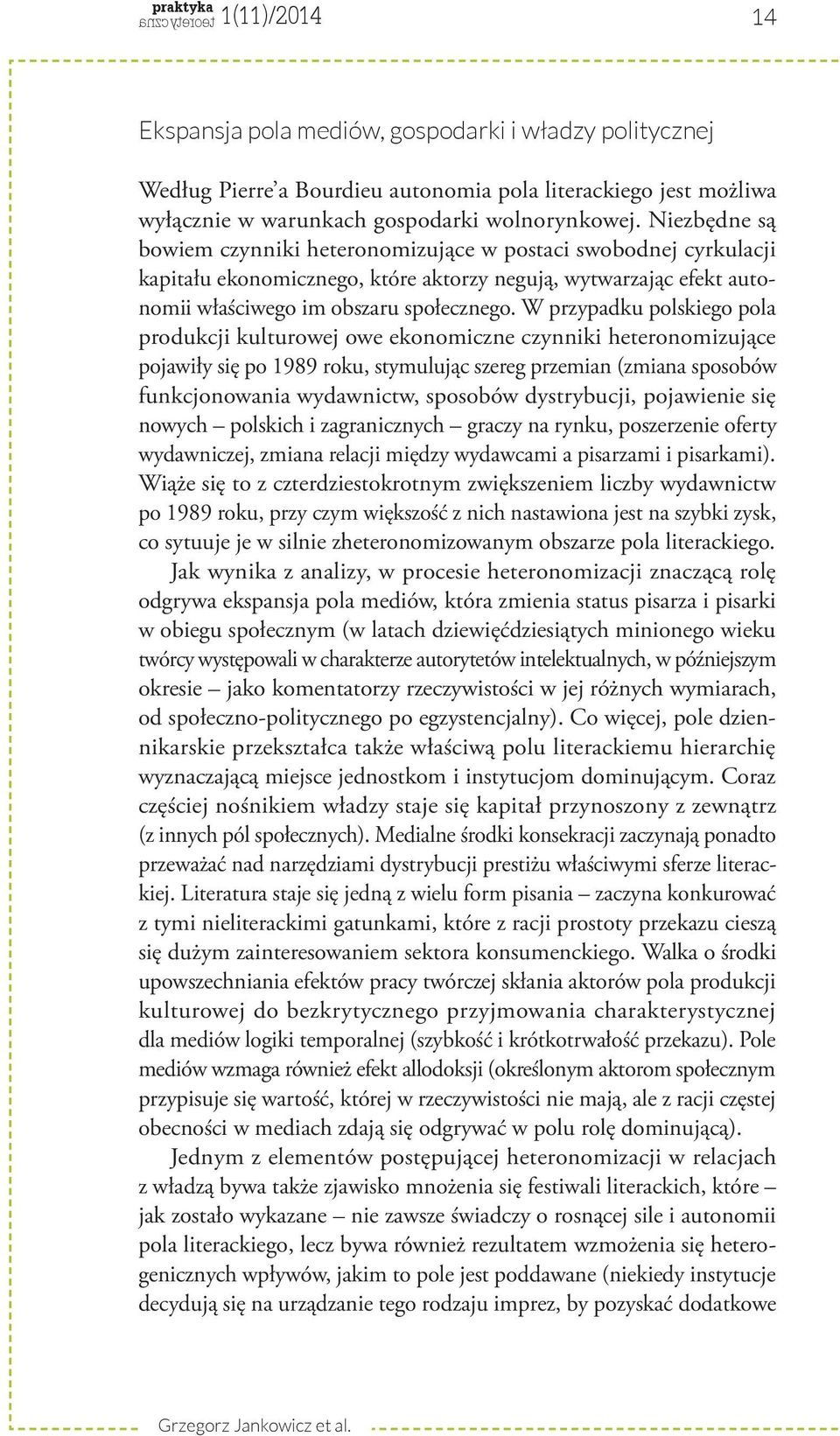 W przypadku polskiego pola produkcji kulturowej owe ekonomiczne czynniki heteronomizujące pojawiły się po 1989 roku, stymulując szereg przemian (zmiana sposobów funkcjonowania wydawnictw, sposobów