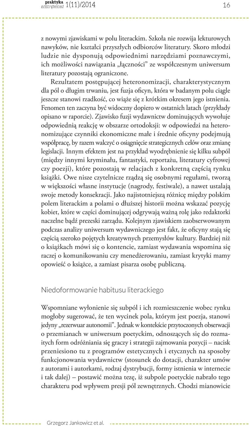 Rezultatem postępującej heteronomizacji, charakterystycznym dla pól o długim trwaniu, jest fuzja oficyn, która w badanym polu ciągle jeszcze stanowi rzadkość, co wiąże się z krótkim okresem jego