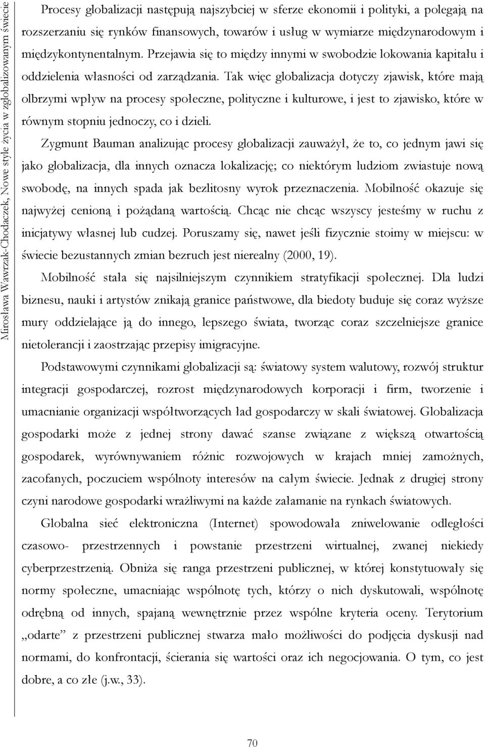 Tak więc globalizacja dotyczy zjawisk, które mają olbrzymi wpływ na procesy społeczne, polityczne i kulturowe, i jest to zjawisko, które w równym stopniu jednoczy, co i dzieli.