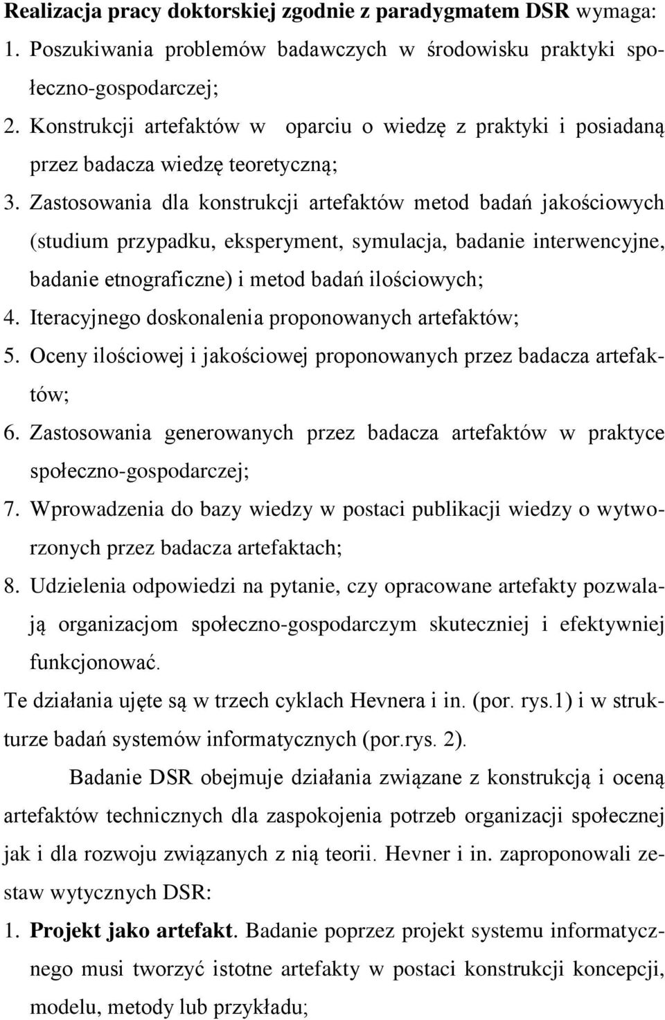 Zastosowania dla konstrukcji artefaktów metod badań jakościowych (studium przypadku, eksperyment, symulacja, badanie interwencyjne, badanie etnograficzne) i metod badań ilościowych; 4.