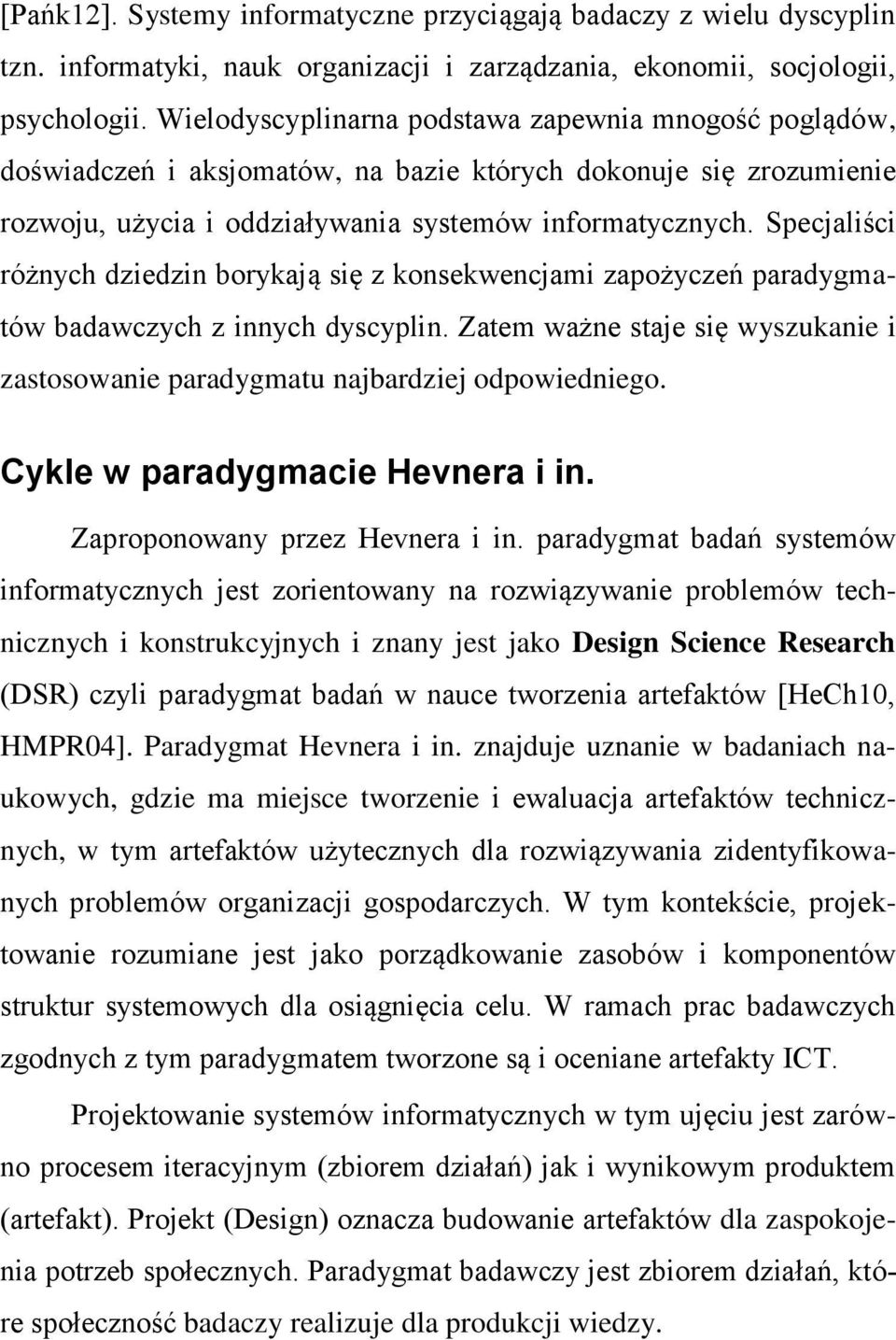 Specjaliści różnych dziedzin borykają się z konsekwencjami zapożyczeń paradygmatów badawczych z innych dyscyplin. Zatem ważne staje się wyszukanie i zastosowanie paradygmatu najbardziej odpowiedniego.