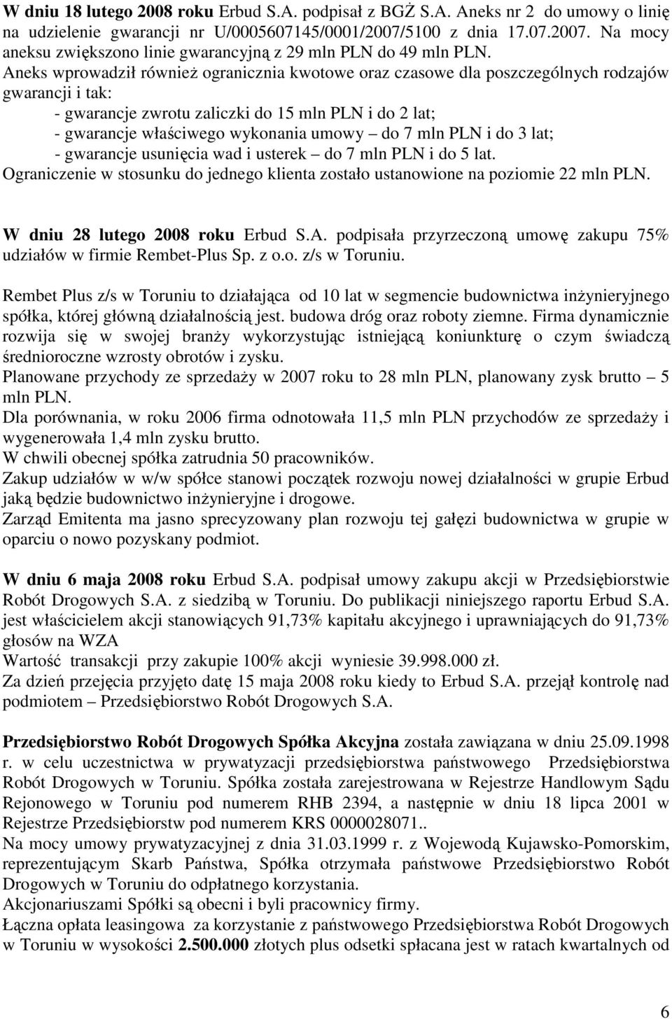 7 mln PLN i do 3 lat; - gwarancje usunięcia wad i usterek do 7 mln PLN i do 5 lat. Ograniczenie w stosunku do jednego klienta zostało ustanowione na poziomie 22 mln PLN.