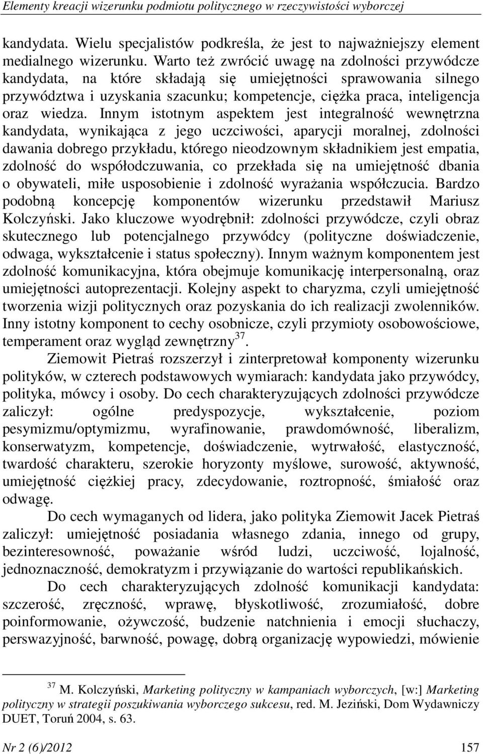 Innym istotnym aspektem jest integralność wewnętrzna kandydata, wynikająca z jego uczciwości, aparycji moralnej, zdolności dawania dobrego przykładu, którego nieodzownym składnikiem jest empatia,