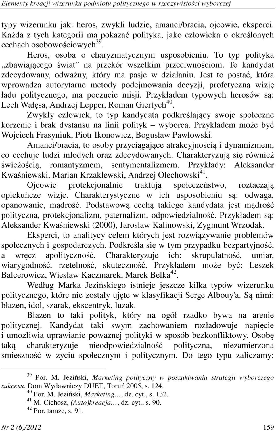 To typ polityka zbawiającego świat na przekór wszelkim przeciwnościom. To kandydat zdecydowany, odważny, który ma pasje w działaniu.