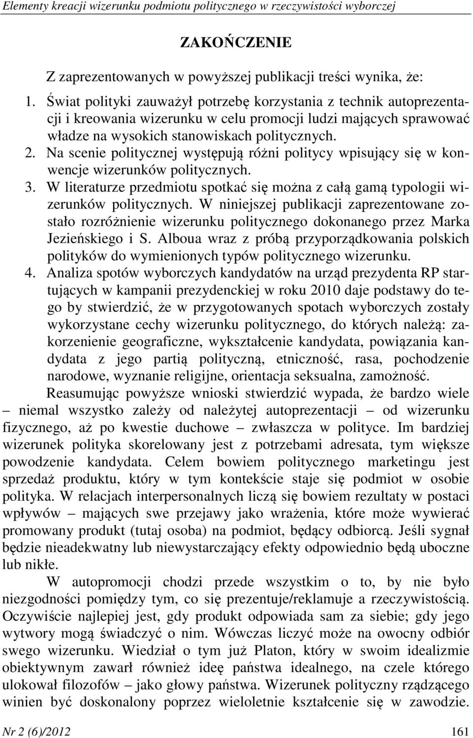 Na scenie politycznej występują różni politycy wpisujący się w konwencje wizerunków politycznych. 3. W literaturze przedmiotu spotkać się można z całą gamą typologii wizerunków politycznych.