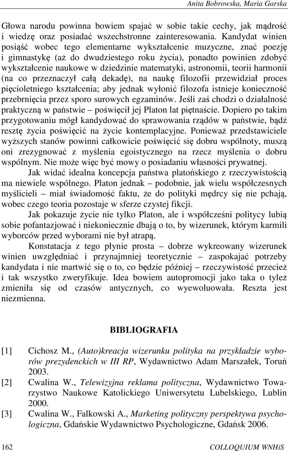 astronomii, teorii harmonii (na co przeznaczył całą dekadę), na naukę filozofii przewidział proces pięcioletniego kształcenia; aby jednak wyłonić filozofa istnieje konieczność przebrnięcia przez