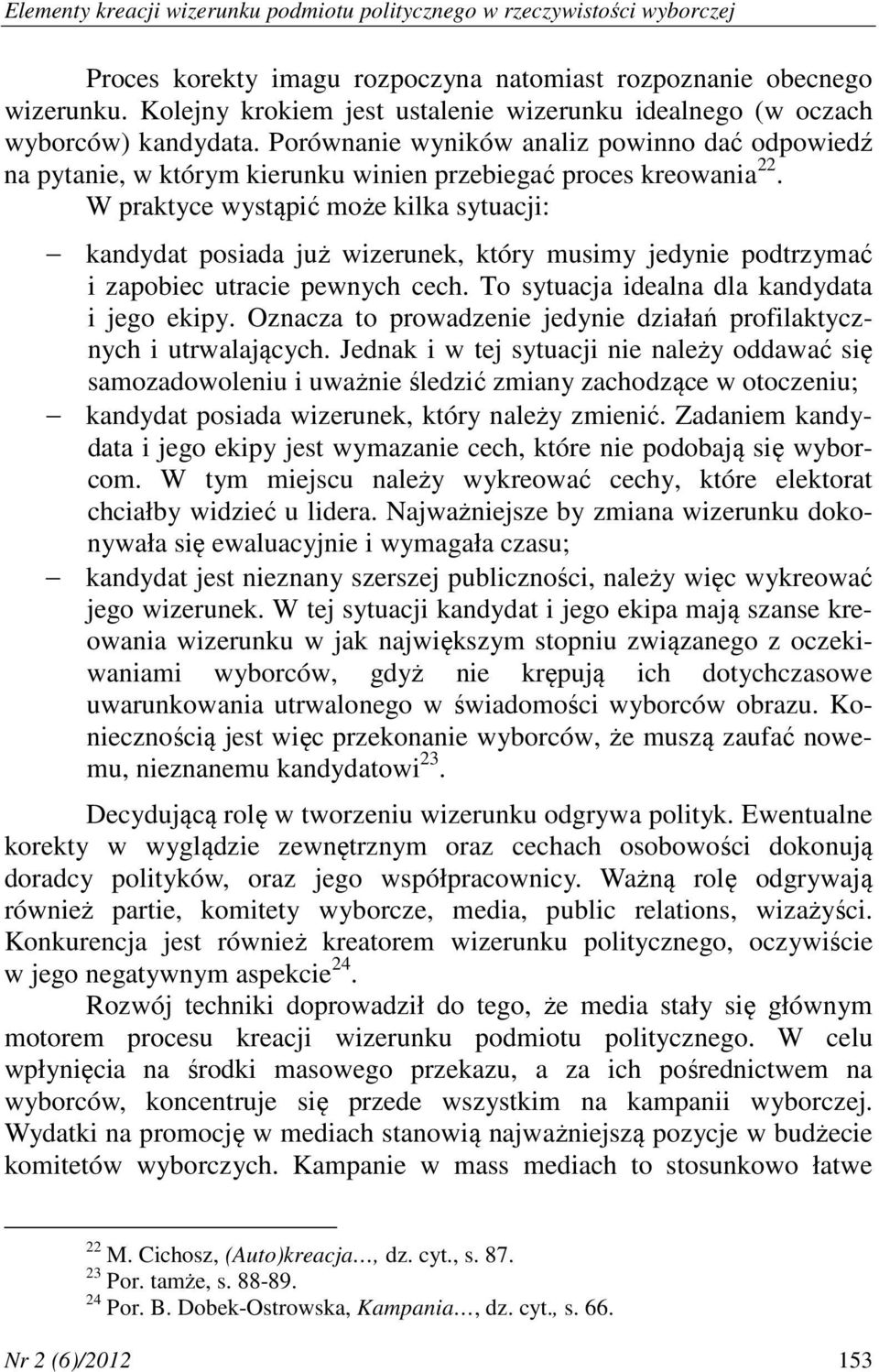 W praktyce wystąpić może kilka sytuacji: kandydat posiada już wizerunek, który musimy jedynie podtrzymać i zapobiec utracie pewnych cech. To sytuacja idealna dla kandydata i jego ekipy.