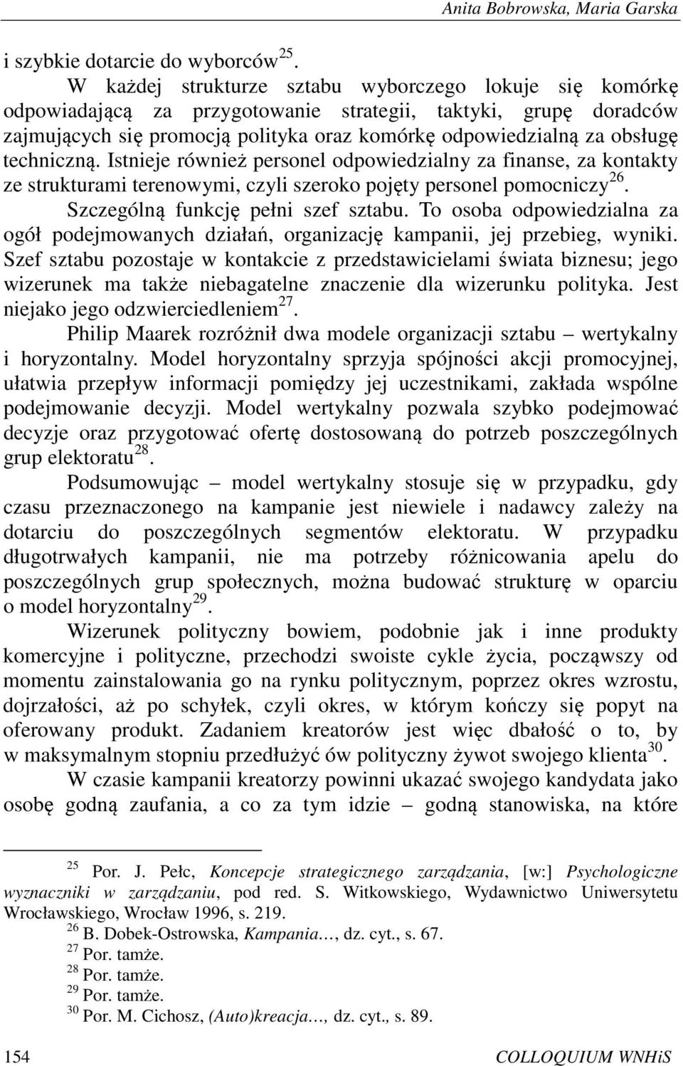 techniczną. Istnieje również personel odpowiedzialny za finanse, za kontakty ze strukturami terenowymi, czyli szeroko pojęty personel pomocniczy 26. Szczególną funkcję pełni szef sztabu.