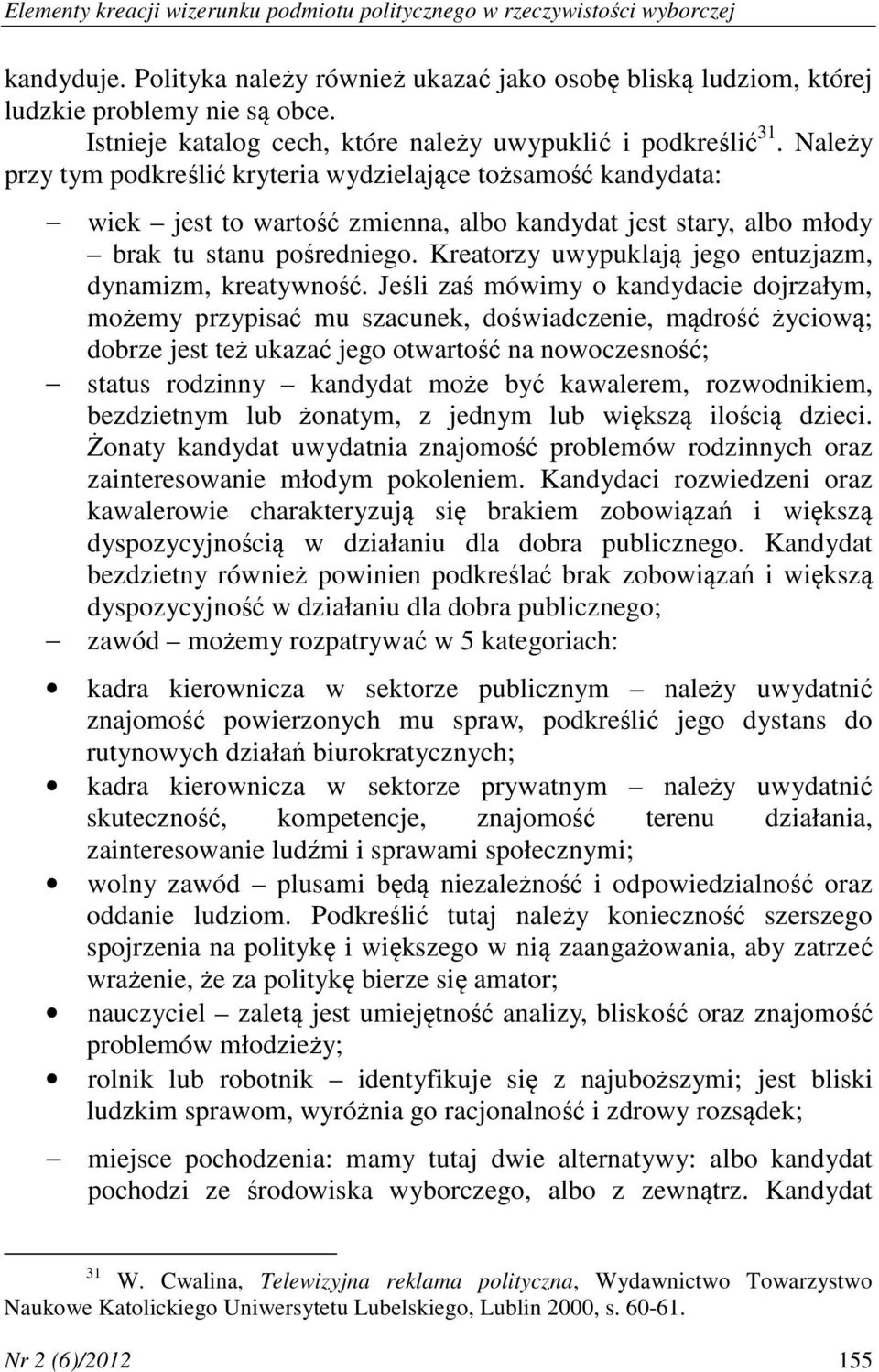 Należy przy tym podkreślić kryteria wydzielające tożsamość kandydata: wiek jest to wartość zmienna, albo kandydat jest stary, albo młody brak tu stanu pośredniego.