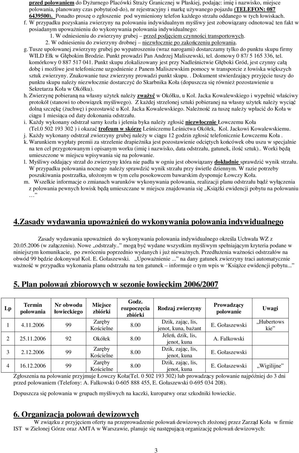 W przypadku pozyskania zwierzyny na polowaniu indywidualnym myśliwy jest zobowiązany odnotować ten fakt w posiadanym upowaŝnieniu do wykonywania polowania indywidualnego: 1.