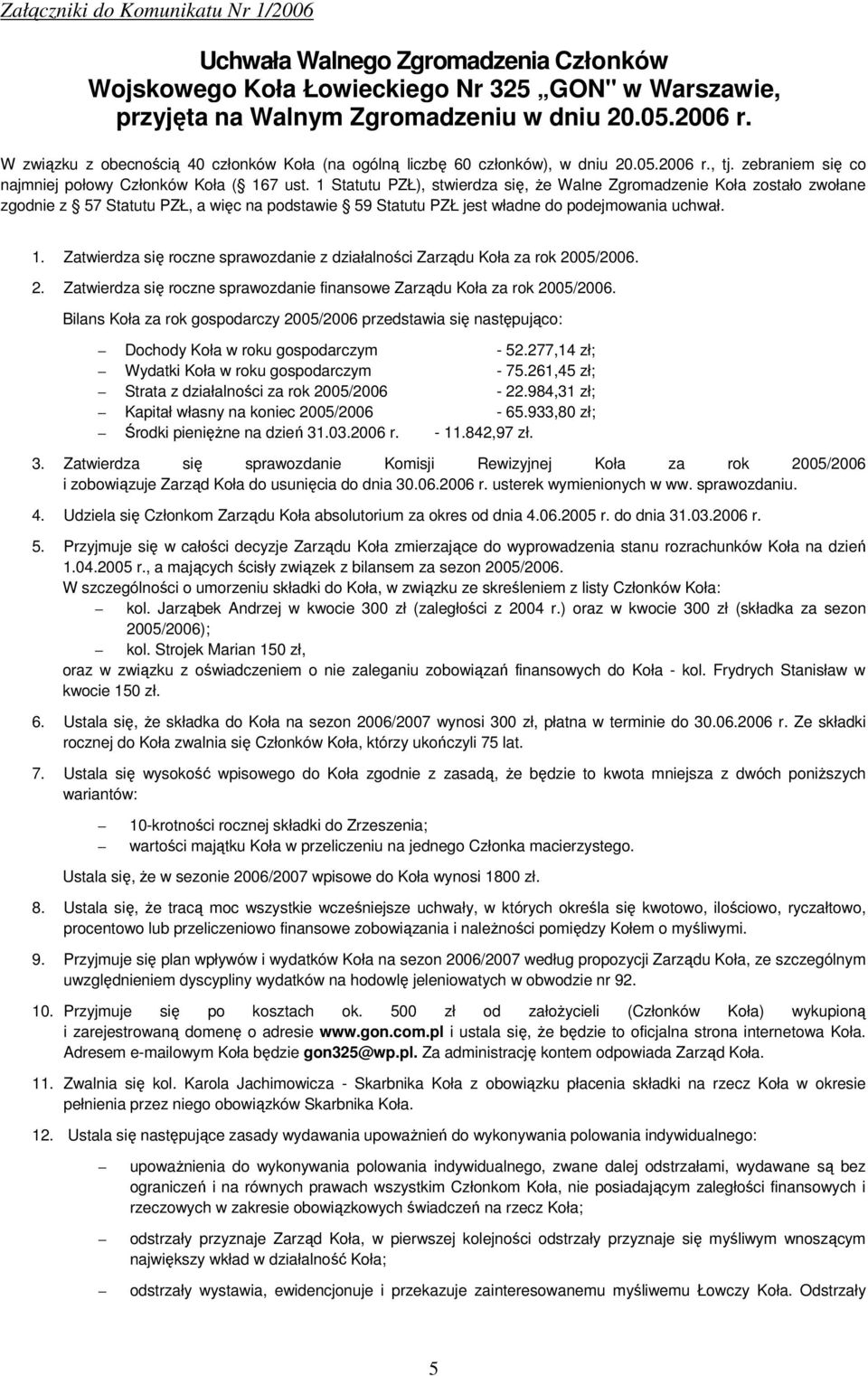 1 Statutu PZŁ), stwierdza się, Ŝe Walne Zgromadzenie Koła zostało zwołane zgodnie z 57 Statutu PZŁ, a więc na podstawie 59 Statutu PZŁ jest władne do podejmowania uchwał. 1.