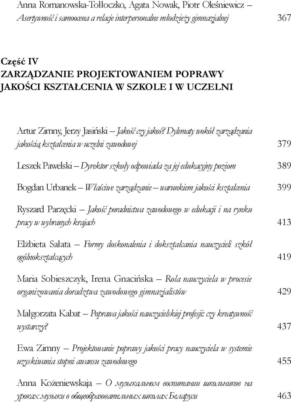 Dylematy wokół zarządzania jakością kształcenia w uczelni zawodowej 379 Leszek Pawelski Dyrektor szkoły odpowiada za jej edukacyjny poziom 389 Bogdan Urbanek Właściwe zarządzanie warunkiem jakości