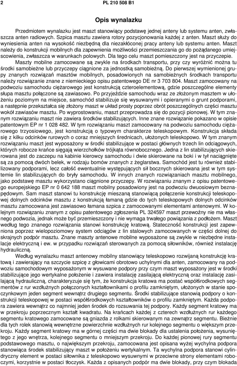 Maszt należy do konstrukcji mobilnych dla zapewnienia możliwości przemieszczania go do pożądanego umiejscowienia, zwłaszcza w warunkach polowych. Dla tego celu maszt pomieszczony jest na przyczepie.