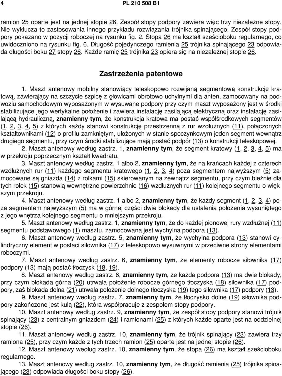 Długość pojedynczego ramienia 25 trójnika spinającego 23 odpowiada długości boku 27 stopy 26. Każde ramię 25 trójnika 23 opiera się na niezależnej stopie 26. Zastrzeżenia patentowe 1.