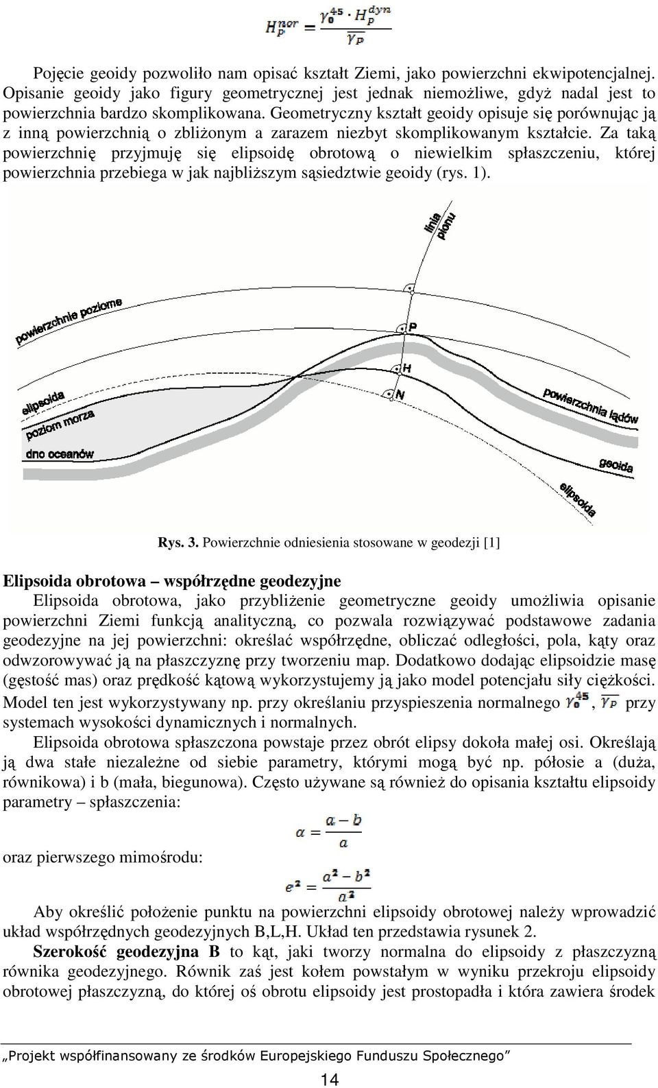 Geometryczny kształt geoidy opisuje się porównując ją z inną powierzchnią o zbliŝonym a zarazem niezbyt skomplikowanym kształcie.