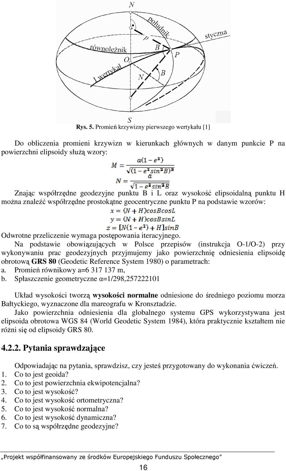 oraz wysokość elipsoidalną punktu H moŝna znaleźć współrzędne prostokątne geocentryczne punktu P na podstawie wzorów: Odwrotne przeliczenie wymaga postępowania iteracyjnego.