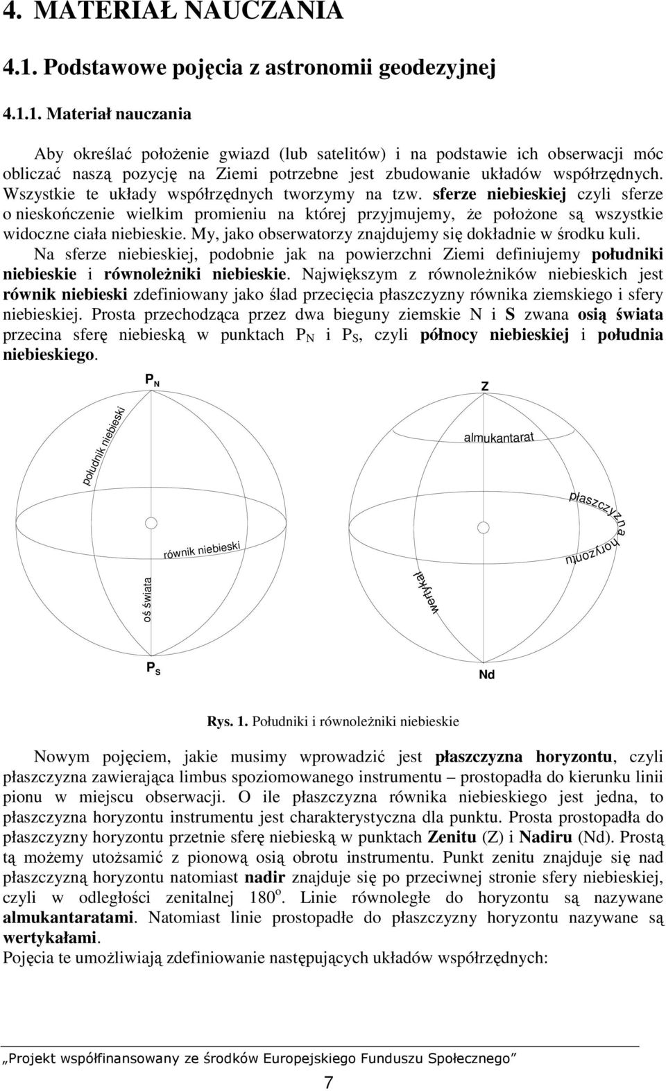 1. Materiał nauczania Aby określać połoŝenie gwiazd (lub satelitów) i na podstawie ich obserwacji móc obliczać naszą pozycję na Ziemi potrzebne jest zbudowanie układów współrzędnych.