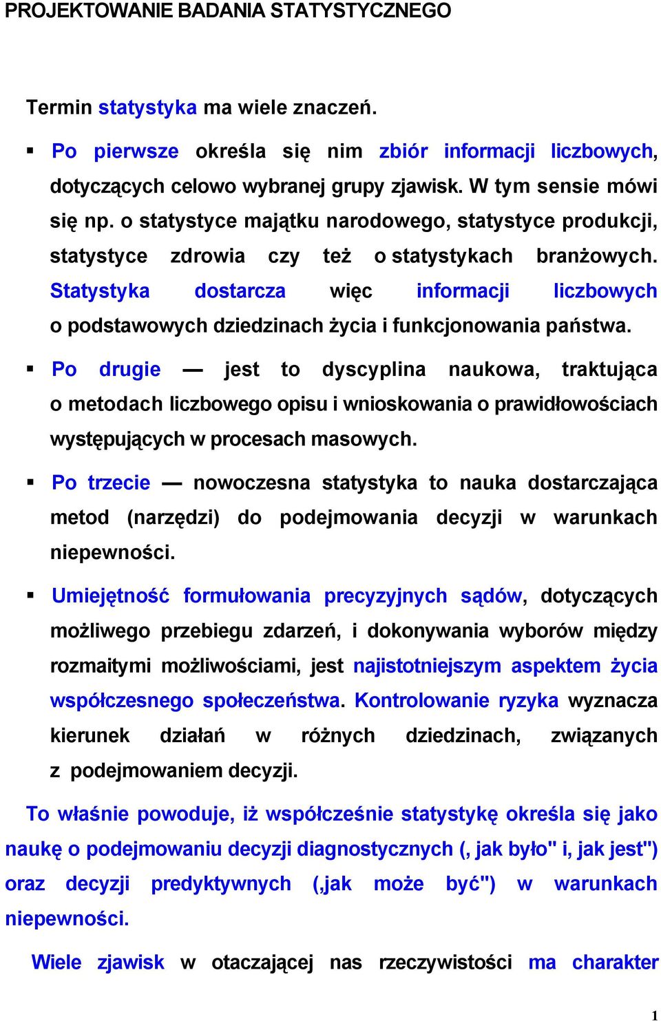 Statystyka dostarcza więc informacji liczbowych o podstawowych dziedzinach życia i funkcjonowania państwa.