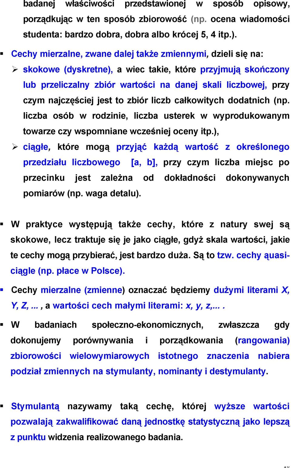 najczęściej jest to zbiór liczb całkowitych dodatnich (np. liczba osób w rodzinie, liczba usterek w wyprodukowanym towarze czy wspomniane wcześniej oceny itp.