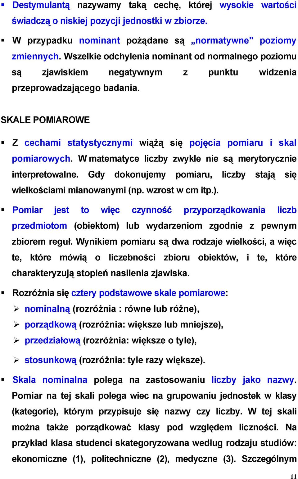 SKALE POMIAROWE Z cechami statystycznymi wiążą się pojęcia pomiaru i skal pomiarowych. W matematyce liczby zwykle nie są merytorycznie interpretowalne.