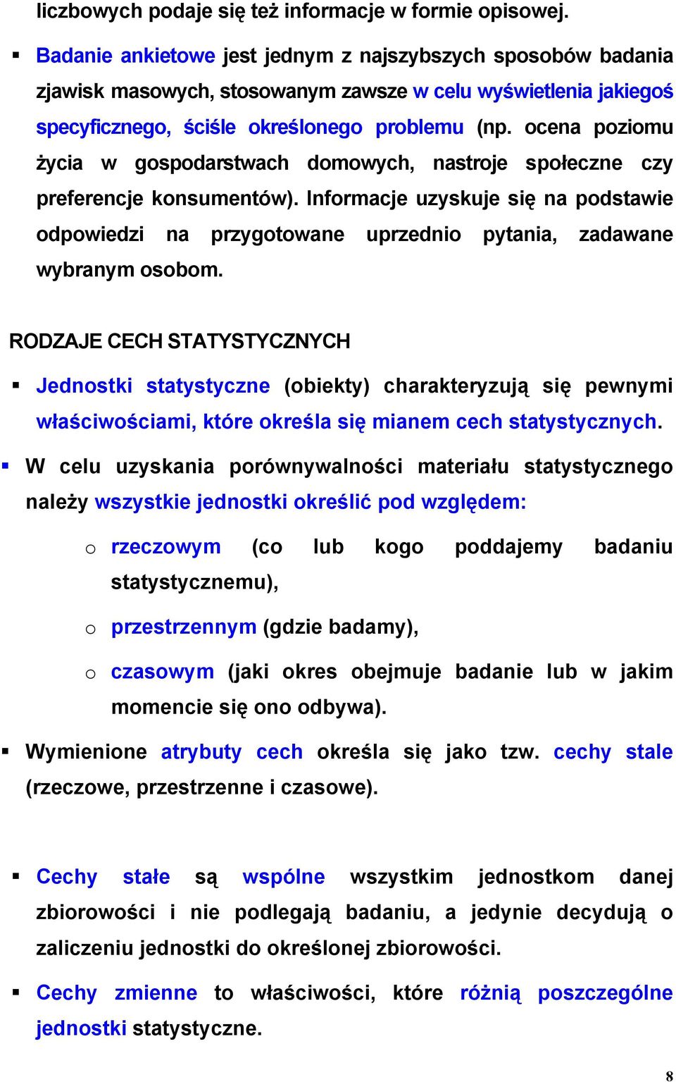 ocena poziomu życia w gospodarstwach domowych, nastroje społeczne czy preferencje konsumentów).