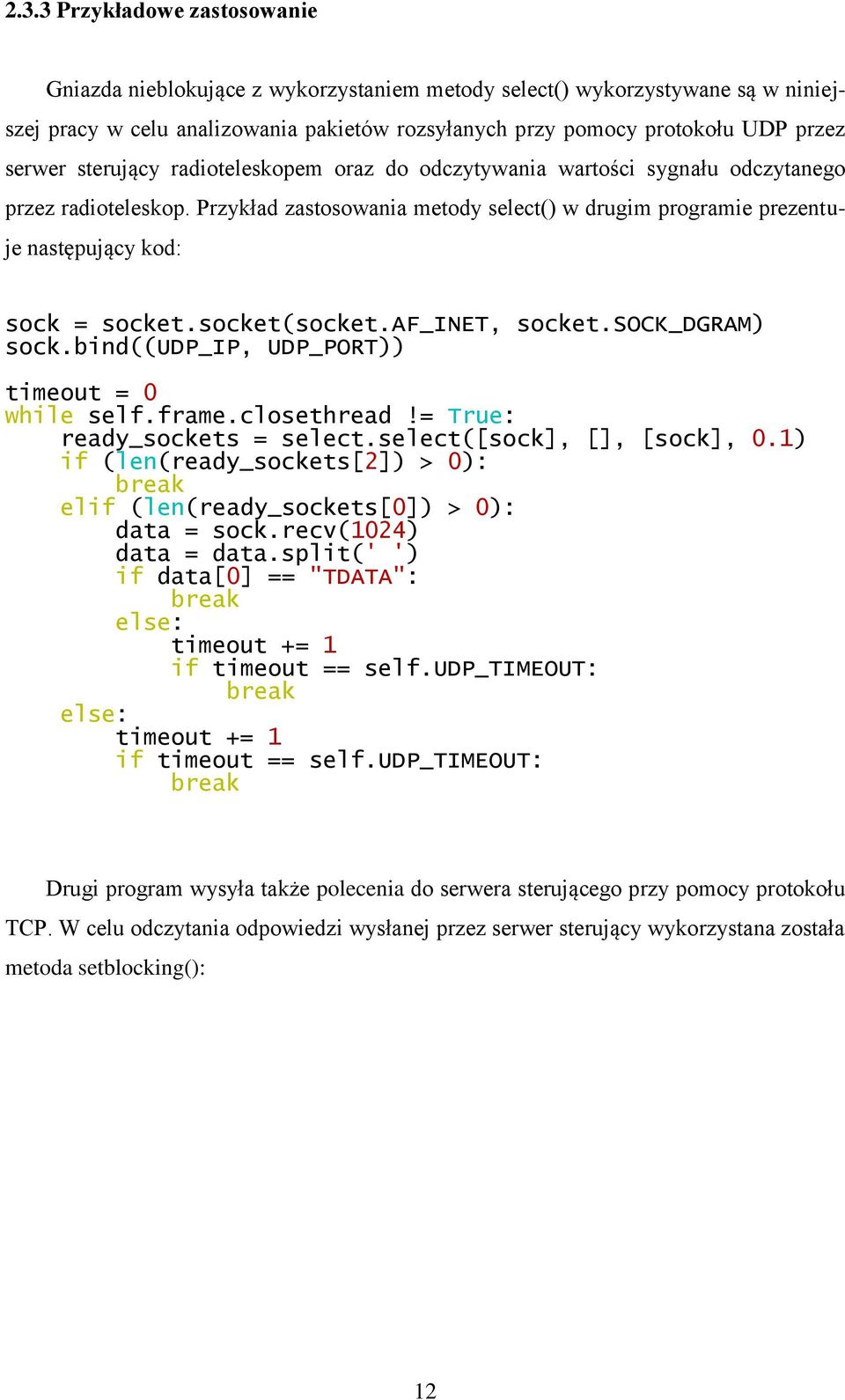 Przykład zastosowania metody select() w drugim programie prezentuje następujący kod: sock = socket.socket(socket.af_inet, socket.sock_dgram) sock.bind((udp_ip, UDP_PORT)) timeout = 0 while self.frame.