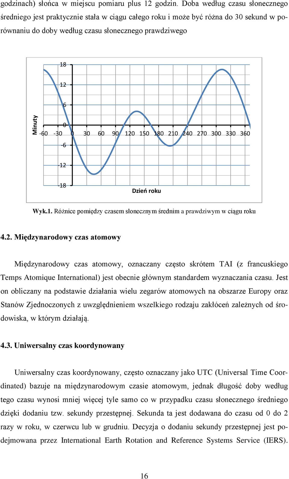 120 150 180 210 240 270 300 330 360-6 -12-18 Dzień roku Wyk.1. Różnice pomiędzy czasem słonecznym średnim a prawdziwym w ciągu roku 4.2. Międzynarodowy czas atomowy Międzynarodowy czas atomowy, oznaczany często skrótem TAI (z francuskiego Temps Atomique International) jest obecnie głównym standardem wyznaczania czasu.