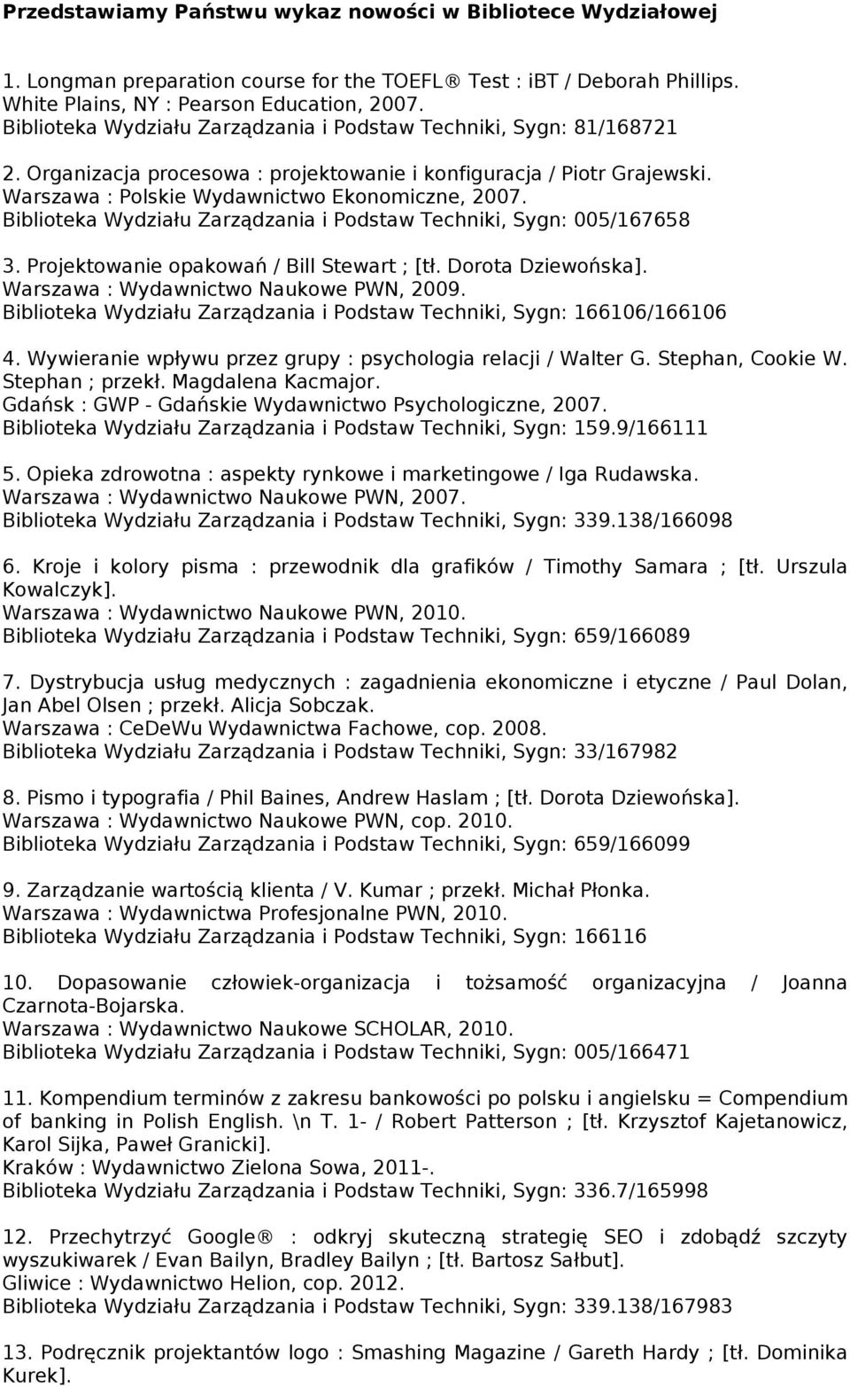 Biblioteka Wydziału Zarządzania i Podstaw Techniki, Sygn: 005/167658 3. Projektowanie opakowań / Bill Stewart ; [tł. Dorota Dziewońska]. Warszawa : Wydawnictwo Naukowe PWN, 2009.