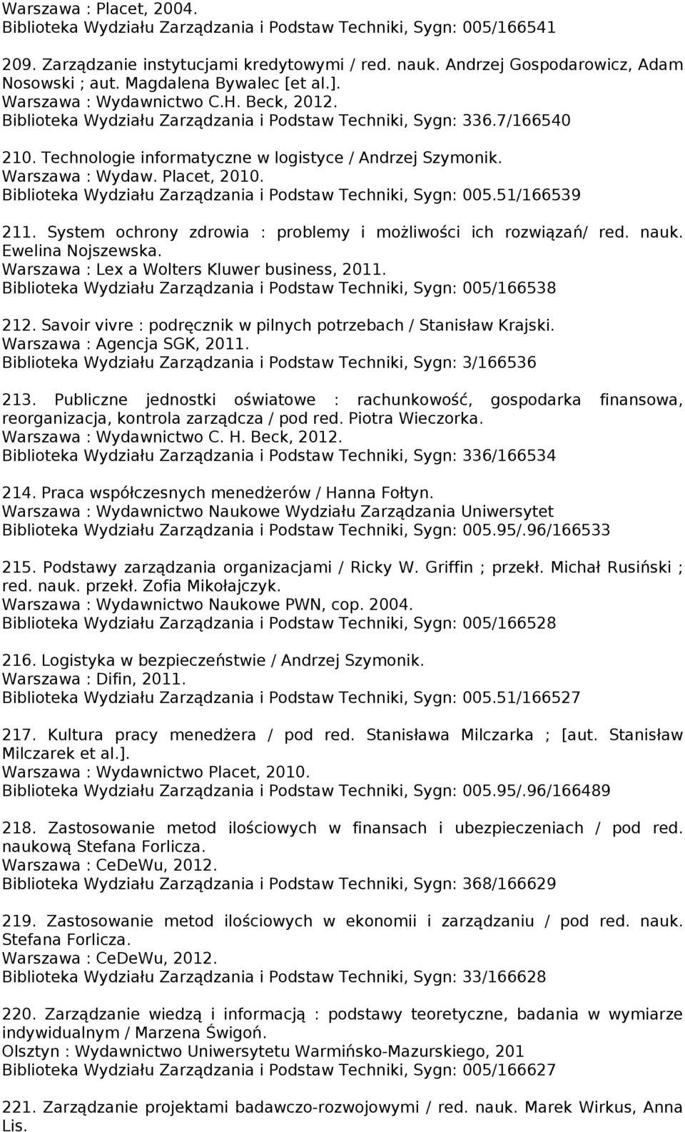 Technologie informatyczne w logistyce / Andrzej Szymonik. Warszawa : Wydaw. Placet, 2010. Biblioteka Wydziału Zarządzania i Podstaw Techniki, Sygn: 005.51/166539 211.