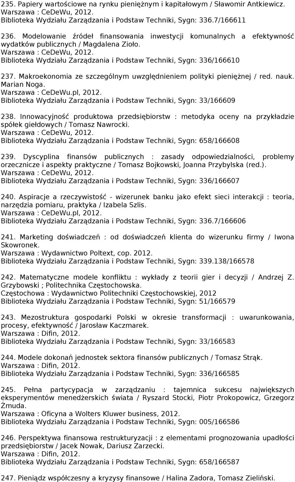 Biblioteka Wydziału Zarządzania i Podstaw Techniki, Sygn: 336/166610 237. Makroekonomia ze szczególnym uwzględnieniem polityki pieniężnej / red. nauk. Marian Noga. Warszawa : CeDeWu.pl, 2012.