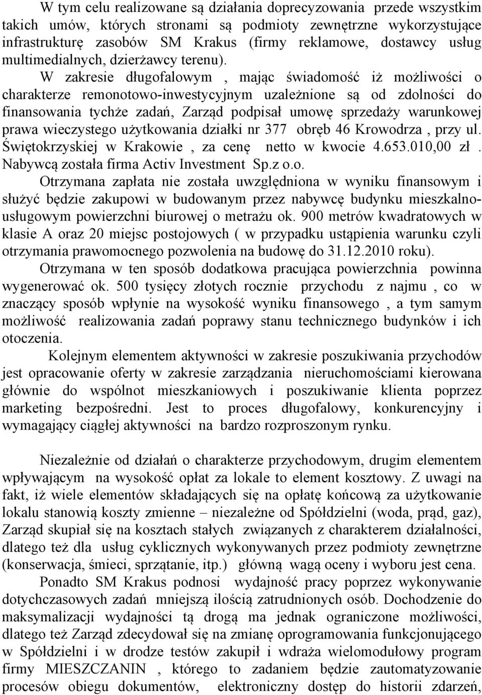 W zakresie długofalowym, mając świadomość iż możliwości o charakterze remonotowo-inwestycyjnym uzależnione są od zdolności do finansowania tychże zadań, Zarząd podpisał umowę sprzedaży warunkowej