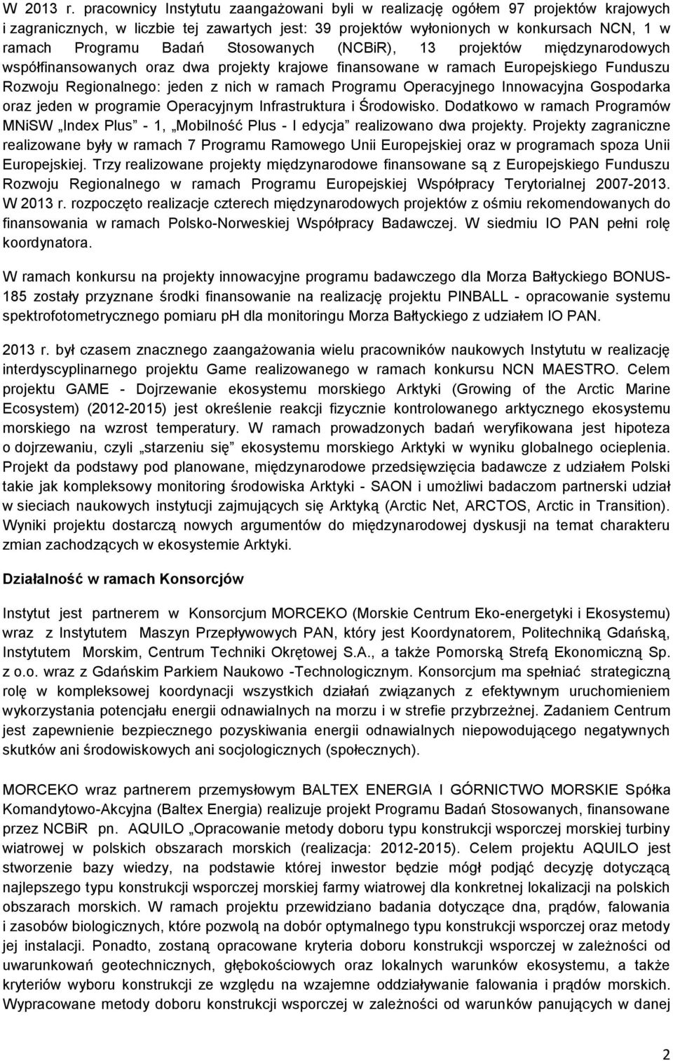 Stosowanych (NCBiR), 13 projektów międzynarodowych współfinansowanych oraz dwa projekty krajowe finansowane w ramach Europejskiego Funduszu Rozwoju Regionalnego: jeden z nich w ramach Programu