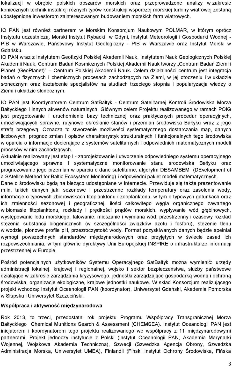 IO PAN jest również partnerem w Morskim Konsorcjum Naukowym POLMAR, w którym oprócz Instytutu uczestniczą, Morski Instytut Rybacki w Gdyni, Instytut Meteorologii i Gospodarki Wodnej - PIB w